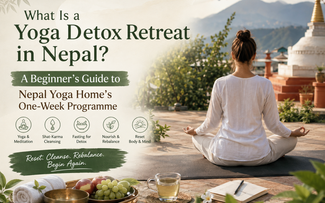 What Is a Yoga Detox Retreat in Nepal? A Beginner’s Guide to Nepal Yoga Home’s One Week Programme